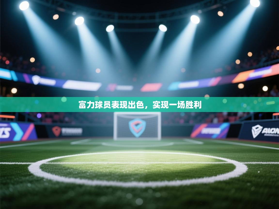 开云体育忘记密码找回-富力球员表现出色，实现一场胜利  第3张