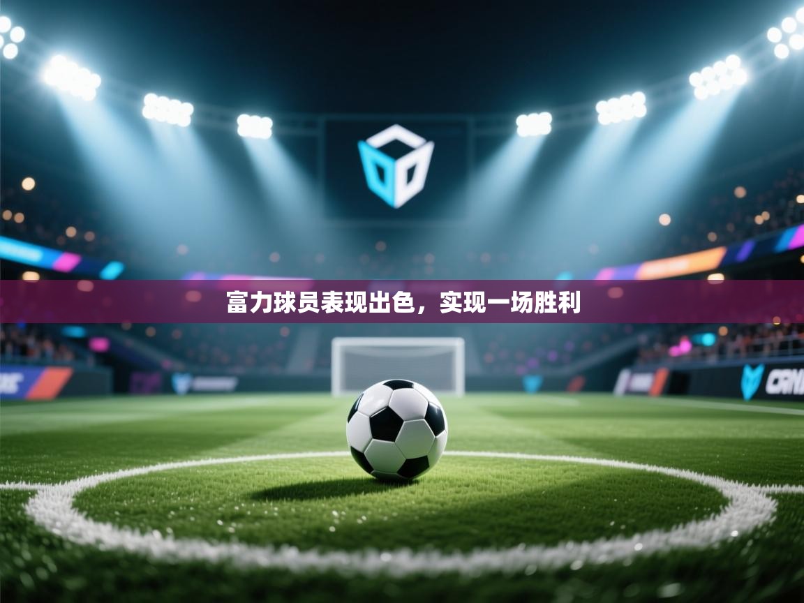 开云体育忘记密码找回-富力球员表现出色，实现一场胜利  第4张