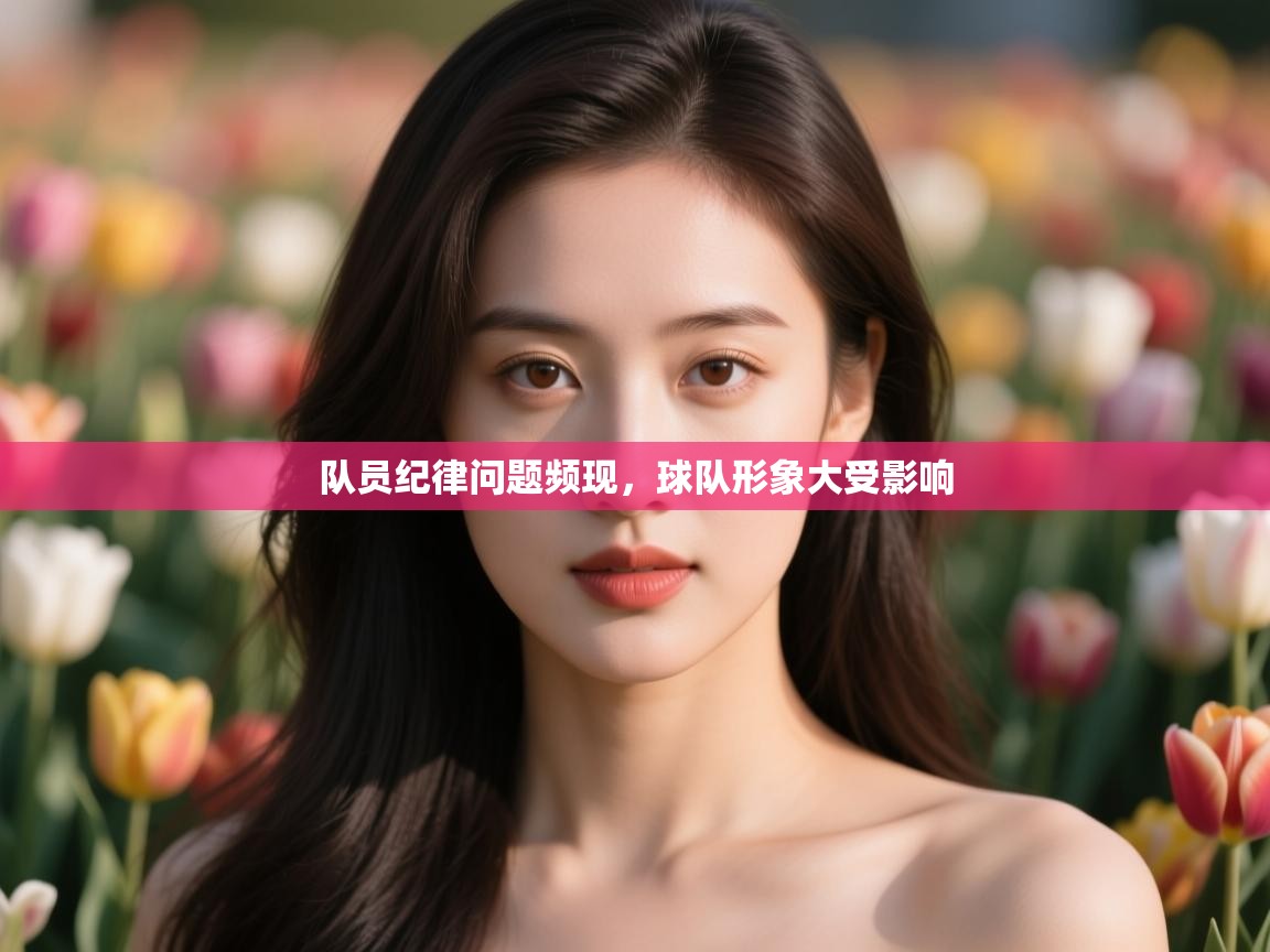 开云注册-队员纪律问题频现，球队形象大受影响  第1张