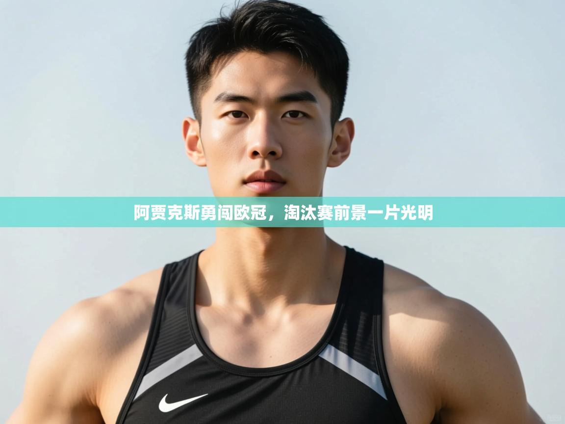 开云体育下载-阿贾克斯勇闯欧冠，淘汰赛前景一片光明  第4张