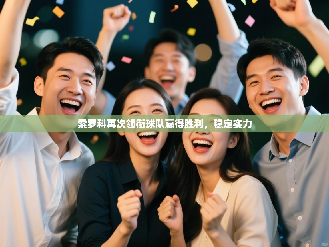 开云APP-索罗科再次领衔球队赢得胜利，稳定实力  第1张