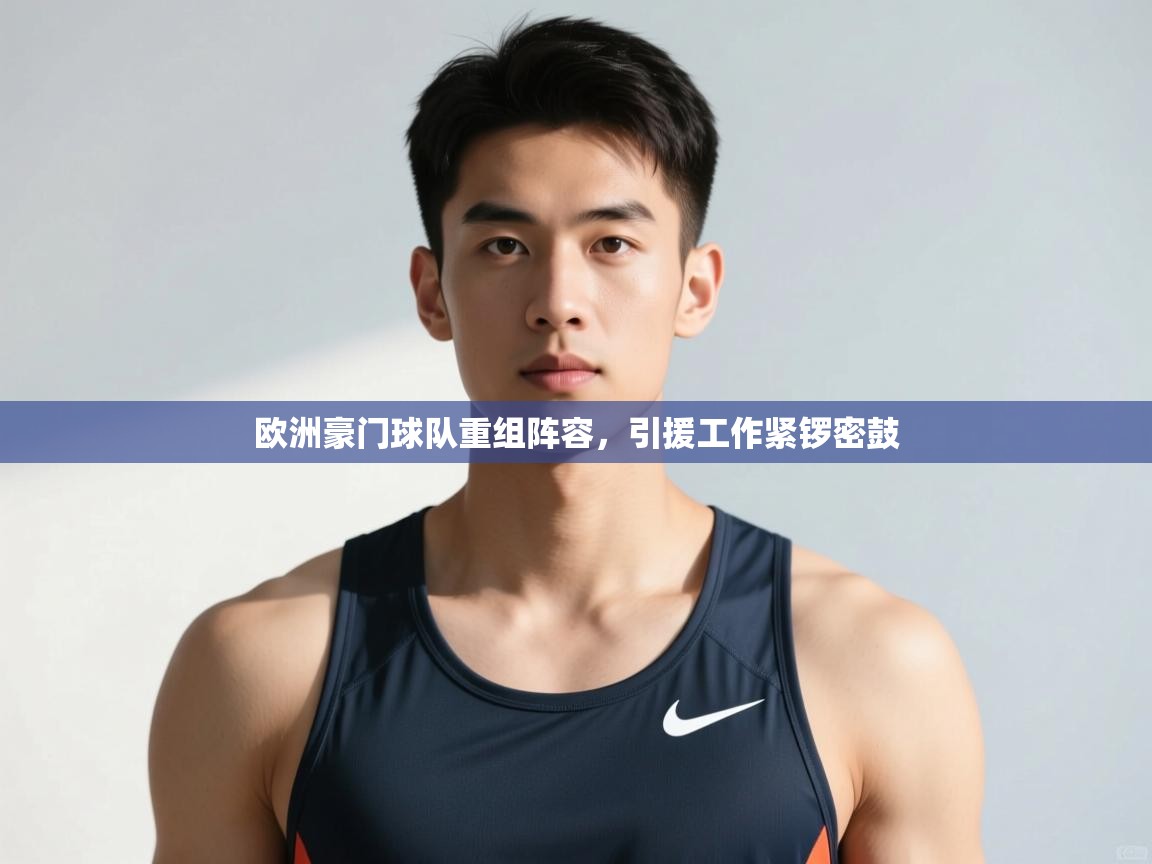 开云体育极速下载镜像-欧洲豪门球队重组阵容，引援工作紧锣密鼓  第1张