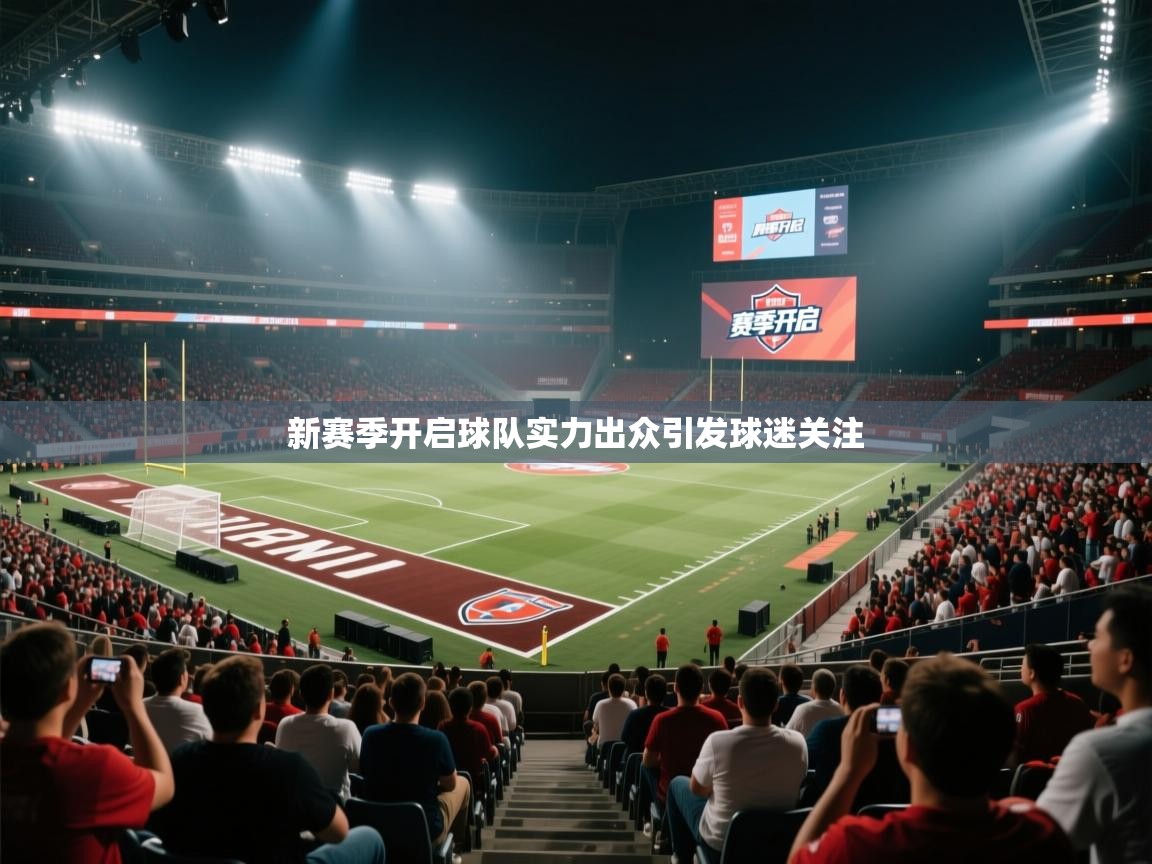 开云体育在线入口-新赛季开启球队实力出众引发球迷关注  第1张