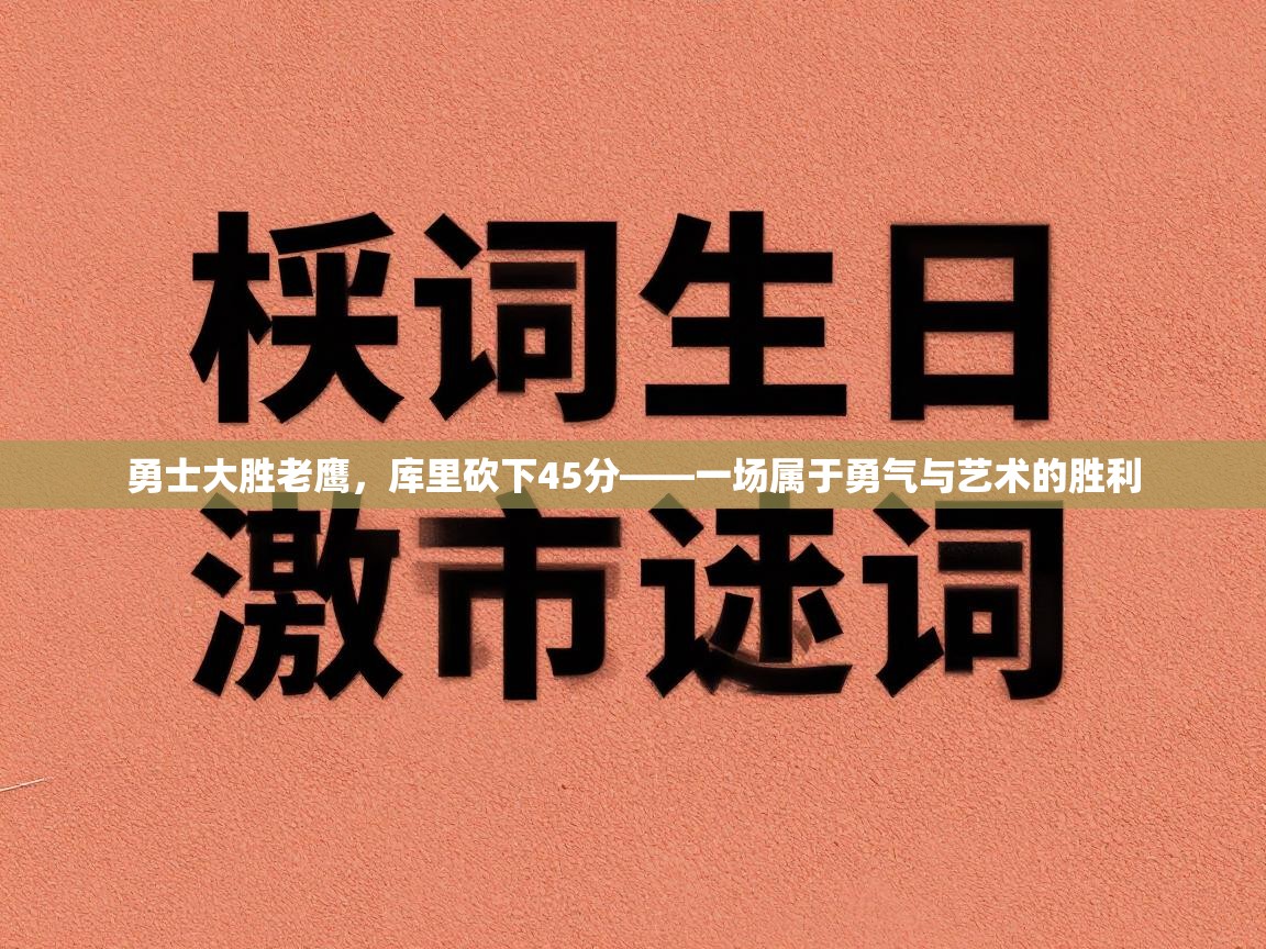 开云体育app官网下载地址-勇士大胜老鹰，库里砍下45分——一场属于勇气与艺术的胜利  第2张