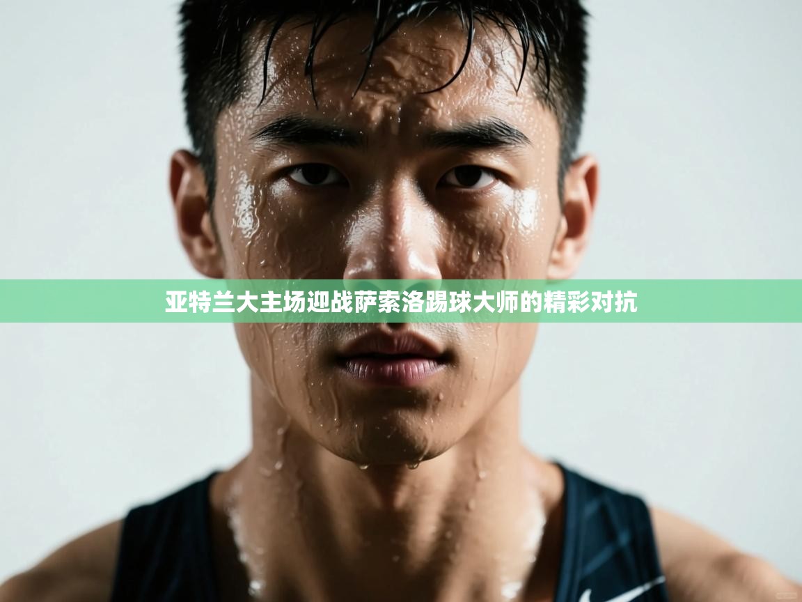 云开体育官网入口登录网页-亚特兰大主场迎战萨索洛踢球大师的精彩对抗 第1张