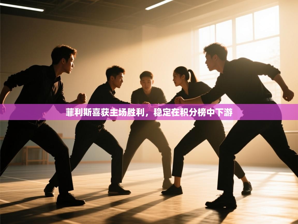 开云体育app下载地址-菲利斯喜获主场胜利，稳定在积分榜中下游  第1张